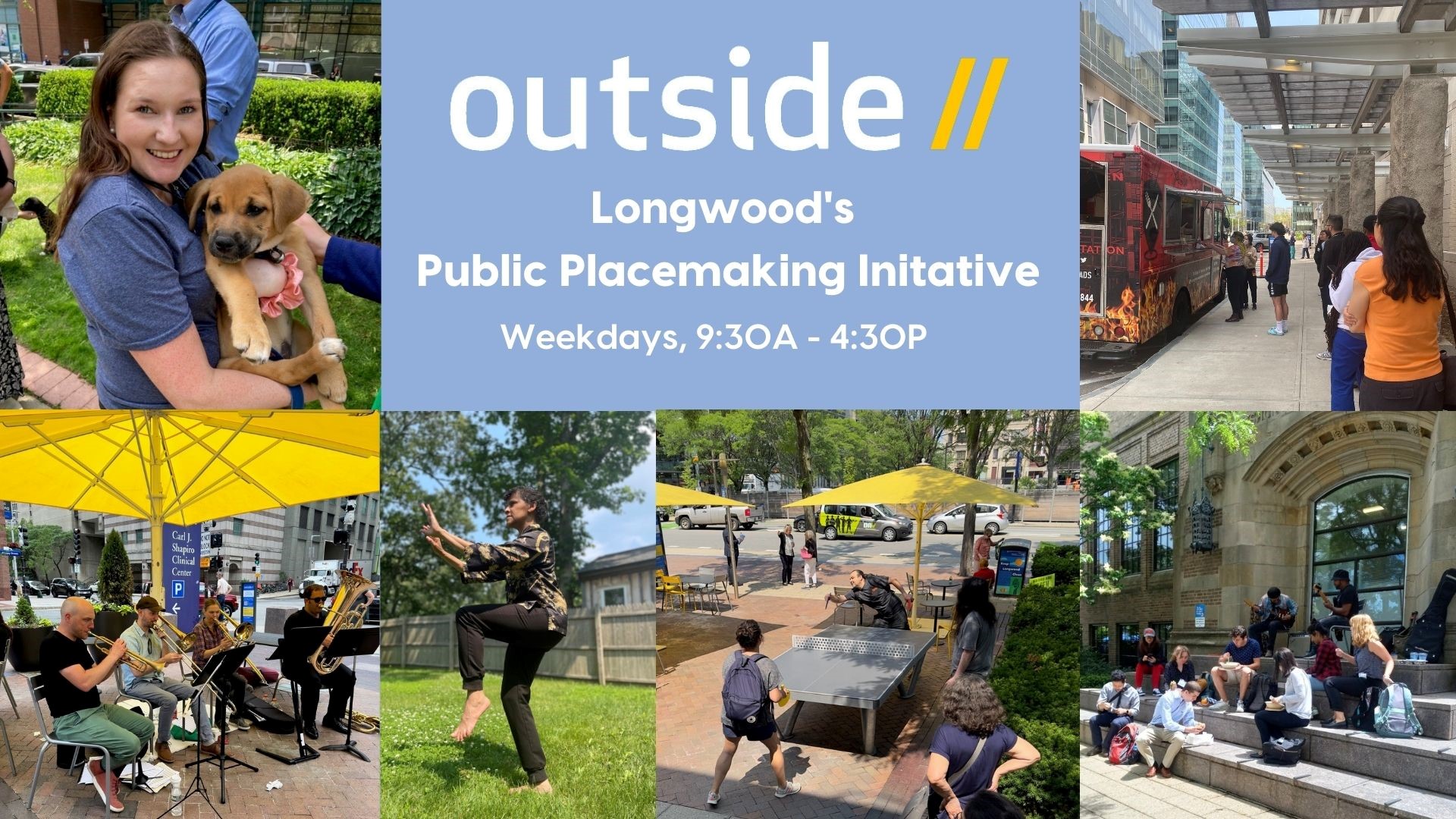 Outside // Longwood's Public Placemaking Initiative, Weekdays 9:30 a - 4:30 p. Photo collage: top left person holding puppy (Wag Wednesday program), top right - food truck line, bottom left - live music performance, bottom center - yoga and ping pong, bottom right - people on outside steps of BIDMC Outside // site