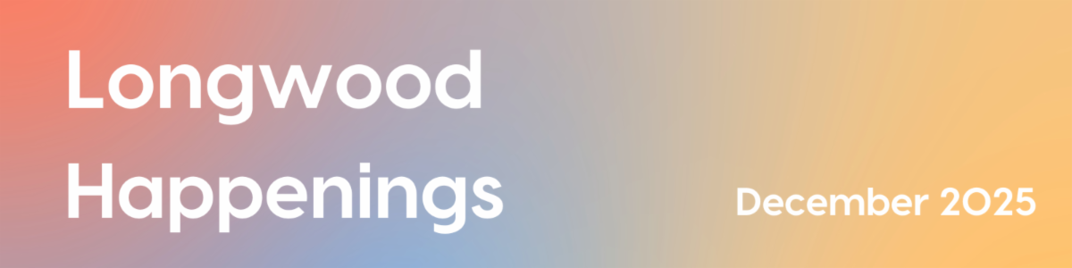 longwood happenings december 2025