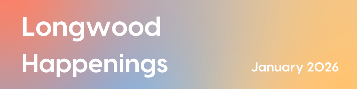 Longwood Happenings - January 2026